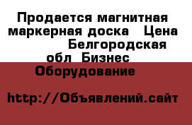 Продается магнитная маркерная доска › Цена ­ 3 000 - Белгородская обл. Бизнес » Оборудование   